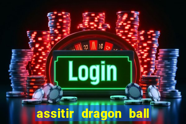 assitir dragon ball z dublado